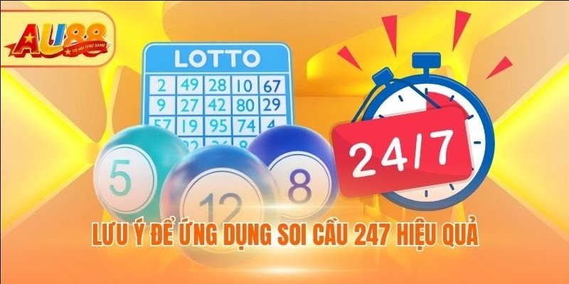 Soi Cầu 247: Bí Kíp Dự Đoán Lô Đề Chuẩn Không Cần Chỉnh Lưu ý để ứng dụng soi cầu 247 hiệu quả