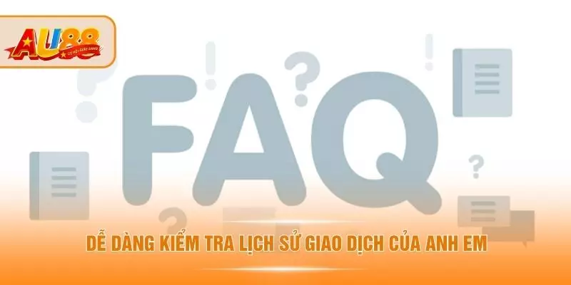 Dễ dàng kiểm tra lịch sử giao dịch của anh em 