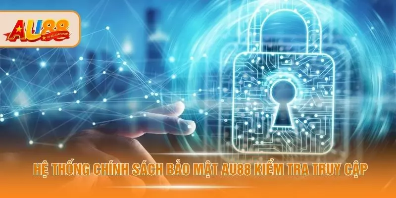 Chính Sách Bảo Mật AU88 - Xác Minh Giúp Tránh Rò Rỉ Dữ Liệu Hệ thống chính sách bảo mật AU88 kiểm tra truy cập